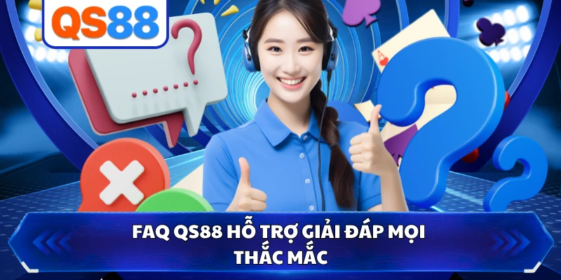 FAQ QS88 hỗ trợ giải đáp mọi thắc mắc